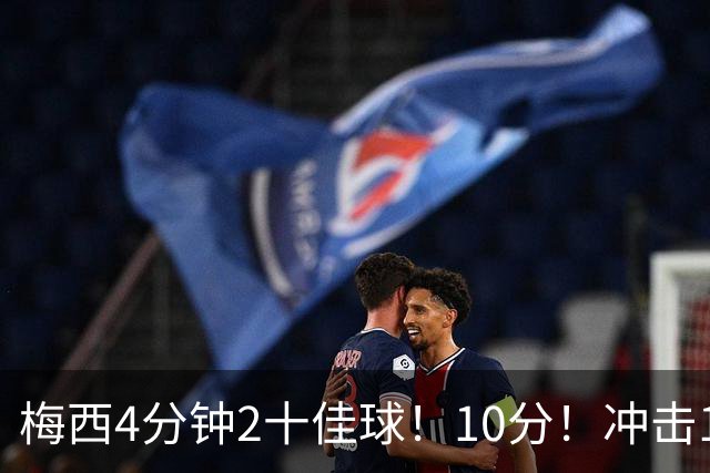 梅西4分钟2十佳球！10分！冲击1000球500助攻！2030年退役？