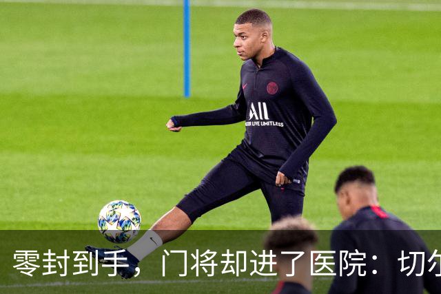 零封到手，门将却进了医院：切尔西这2-0赢得不轻松