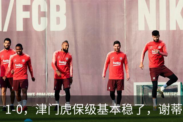 1-0，津门虎保级基本稳了，谢蒂内3次机会把握住1个，河南队遭遇9轮不胜